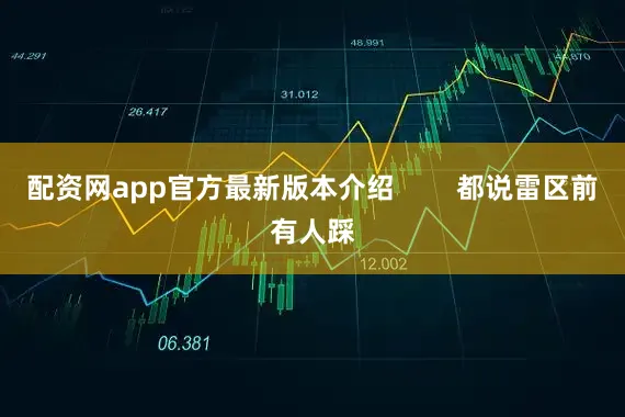 配资网app官方最新版本介绍        都说雷区前有人踩