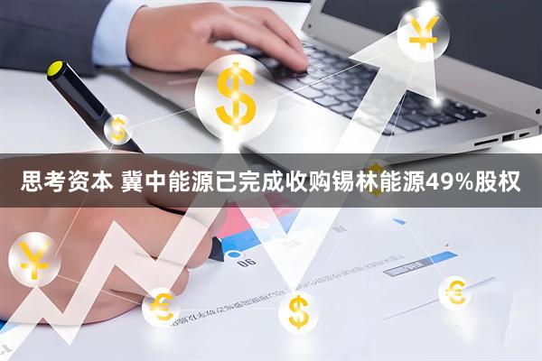 思考资本 冀中能源已完成收购锡林能源49%股权