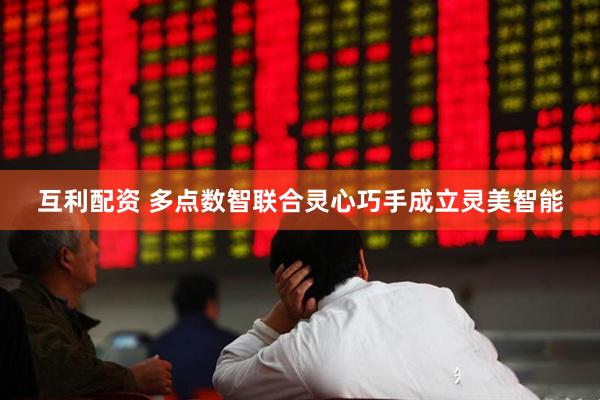 互利配资 多点数智联合灵心巧手成立灵美智能